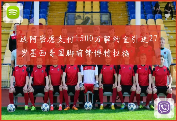 迈阿密愿支付1500万解约金引进27岁墨西哥国脚前锋博特拉梅